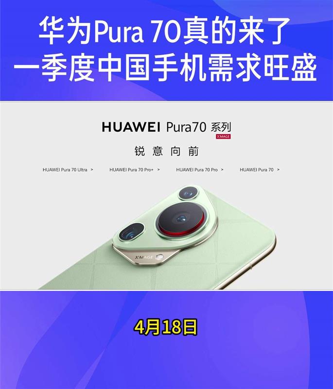 华为Pura 70真的来了！一季度中国手机需求旺盛！