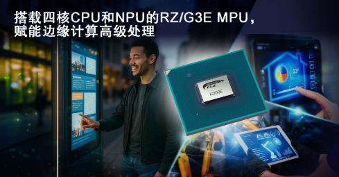 瑞萨电子发布 64 位 RZ/G3E MPU，助力高性能 HMI 系统 AI 与边缘计算
